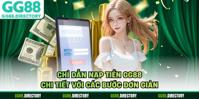 Chỉ dẫn nạp tiền GG88 chi tiết với các bước đơn giản