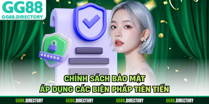 Chính sách bảo mật áp dụng các biện pháp tiên tiến