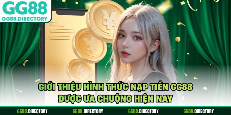 Giới thiệu hình thức nạp tiền GG88 được ưa chuộng hiện nay