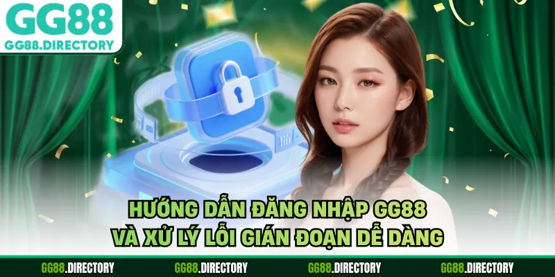 Hướng Dẫn Đăng Nhập GG88 Và Xử Lý Lỗi Gián Đoạn Dễ Dàng