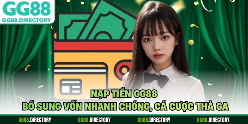 Nạp Tiền GG88 - Bổ Sung Vốn Nhanh Chóng, Cá Cược Thả Ga