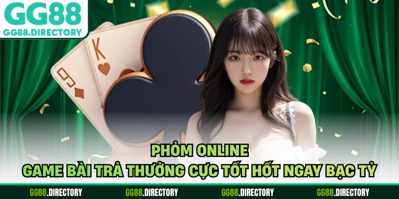 Phỏm Online - Game Bài Trả Thưởng Cực Tốt Hốt Ngay Bạc Tỷ