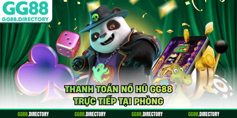 Thanh toán nổ hũ GG88 trực tiếp tại phòng